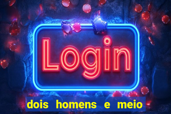 dois homens e meio online dublado
